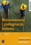 Betonowanie i pielęgnacja betonu. Podręcznik do nauki zawodu technik budownictwa